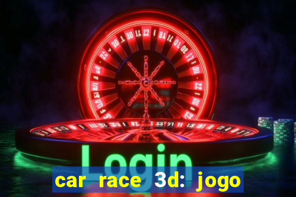 car race 3d: jogo de carros